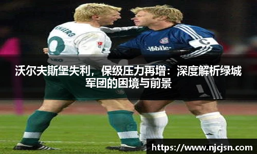 沃尔夫斯堡失利，保级压力再增：深度解析绿城军团的困境与前景