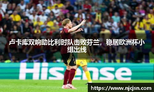 卢卡库双响助比利时队击败芬兰，稳居欧洲杯小组出线