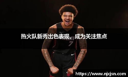 热火队新秀出色表现，成为关注焦点