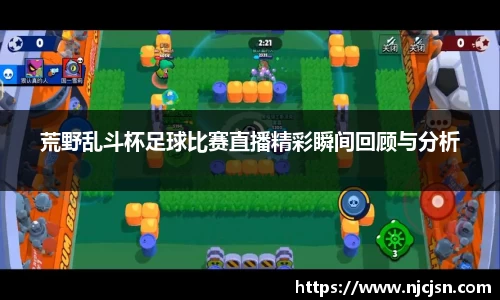 荒野乱斗杯足球比赛直播精彩瞬间回顾与分析