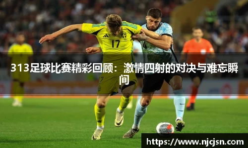313足球比赛精彩回顾：激情四射的对决与难忘瞬间
