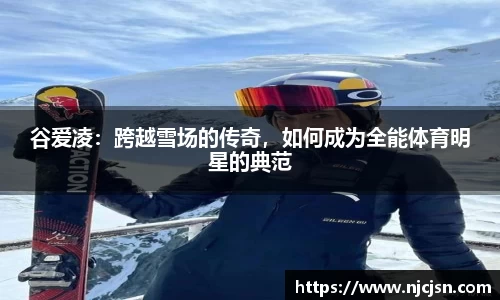 谷爱凌：跨越雪场的传奇，如何成为全能体育明星的典范