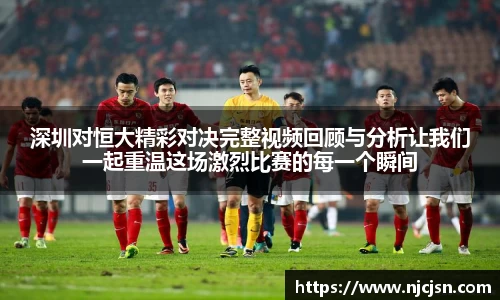 深圳对恒大精彩对决完整视频回顾与分析让我们一起重温这场激烈比赛的每一个瞬间