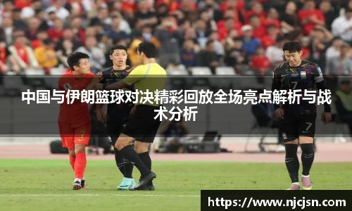 中国与伊朗篮球对决精彩回放全场亮点解析与战术分析
