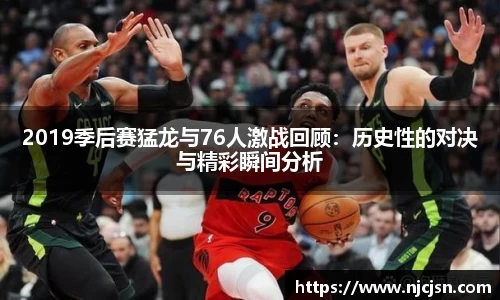 2019季后赛猛龙与76人激战回顾：历史性的对决与精彩瞬间分析