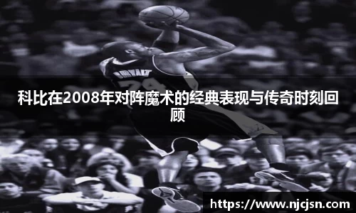 科比在2008年对阵魔术的经典表现与传奇时刻回顾