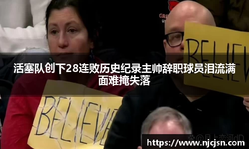 活塞队创下28连败历史纪录主帅辞职球员泪流满面难掩失落