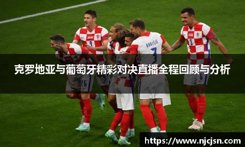 克罗地亚与葡萄牙精彩对决直播全程回顾与分析