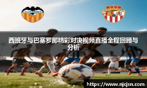 西班牙与巴塞罗那精彩对决视频直播全程回顾与分析